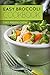 Easy Broccoli Cookbook (Broccoli Cookbook, Broccoli Recipes, Broccoli, Cooking with Broccoli 1)