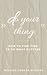 Do Your Thing: How to Find Time to Do What Matters