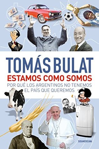 Estamos como somos: Por qué los argentinos no tenemos el país que queremos