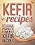 KEFIR RECIPES: Delicious, P...