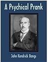 A Psychical Prank by John Kendrick Bangs