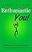 Enthusiastic YOU!: Rediscover Your Passion & Energy: Tools For Success in Your Daily Life