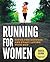 Running for Women: Ditch the Excuses and Start Loving Your Run