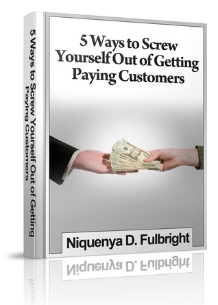 5 Ways to Screw Yourself Out of Getting Paying Customers