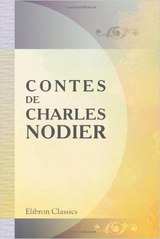 Contes De Charles Nodier: Trilby. Le Songe D'or. Baptiste Montauban. La Fée Aux Miettes. La Combe De L'homme Mort. Inès De Las Sierras. Smarra. La Neuvaine ... Par Tony Johannot (Paperback)