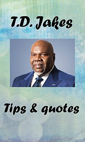 T.D. Jakes: tips and quotes (Kindle Edition)