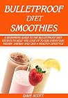 BULLETPROOF DIET SMOOTHIE: A Beginner’s Guide to the Bulletproof Diet: Recipes to help you Lose up to 1LBS Every Day, Regain Energy and Live a Healthy Lifestyle. BULLETPROOF DIET SMOOTHIE: A Beginner’s Guide to the Bulletproof Diet: Recipes to help you Lose up to 1LBS Every Day, Regain Energy and Live a Healthy Lifestyle.