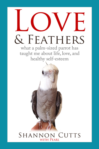 Love & Feathers: what a palm-sized parrot has taught me about life, love, and healthy self-esteem