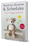 Rhythms, Routines & Schedules: How to Simplify Life With Kids Rhythms, Routines & Schedules: How to Simplify Life With Kids