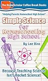 Simple Science for Homeschooling High School: Because Teaching Science isn't Rocket Science! (Coffee Break Books Book 33)