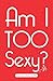 Am I TOO Sexy?