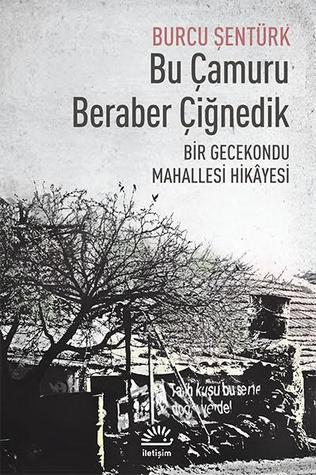Bu Çamuru Beraber Çiğnedik: Bir Gecekondu Mahallesi Hikâyesi