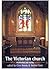 The Victorian Church Architecture and Society: Architecture and Society