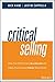 Critical Selling: How Top Performers Accelerate the Sales Process and Close More Deals