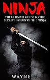 Ninja: The Ultimate Guide To The Secret History Of The Ninja (Ninjutsu, Ninja)