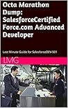 Octa Marathon Dump: SalesforceCertified Force.com Advanced Developer: Last Minute Guide for SalesforceDEV-501