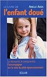 Le Livre de l'enfant doué : Le découvrir, le comprendre, l'accompagner sur la voie du plein épanouissement