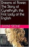 Dreams of Power: The Story of Cynethryth, the First Lady of the English Dreams of Power: The Story of Cynethryth, the First Lady of the English