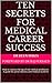 Ten Secrets for Medical Career Success: How to race to the top of the medical profession - A guide for junior doctors and medical students