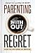 Parenting Without Regret: Raising Kids with Purpose, Not Perfection