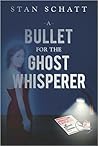 A Bullet for the Ghost Whisperer by Stan Schatt