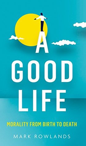 A Good Life: Philosophy from Cradle to Grave