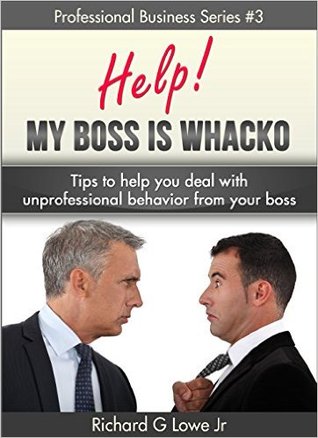 Help! My Boss is Whacko!: Tips to help you deal with unprofessional behavior from the boss (Business Professional Series Book 3)