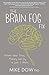 The Brain Fog Fix: Reclaim Your Focus, Memory and Joy in Just 3 Weeks