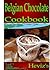 Belgian Chocolate 101. Delicious, Nutritious, Low Budget, Mouth Watering Belgian Chocolate Cookbook