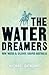The Water Dreamers: The remarkable history of our dry continent
