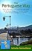 The Portuguese Way: Short, informative and inspiring travel notes for the lesser-known Portuguese Camino from Porto to Santiago and beyond