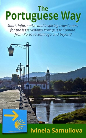 The Portuguese Way: Short, informative and inspiring travel notes for the lesser-known Portuguese Camino from Porto to Santiago and beyond