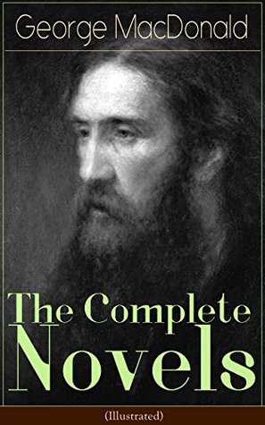 The Complete Novels of George Macdonald (Illustrated): The Princess and the Goblin, The Princess and Curdie, Phantastes, At the Back of the North Wind, ... Boyhood, Wilfrid Cumbermede and many more