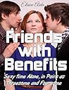 Friends with Benefits: Sexy time Alone, in Pairs as Threesome and Foursome Friends with Benefits: Sexy time Alone, in Pairs as Threesome and Foursome