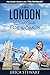 London: The Complete Insiders Guide for Women Traveling to London