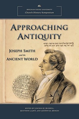 Approaching Antiquity: Joseph Smith and the Ancient World (2013 Church History Symposium)