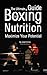 The Ultimate Guide to Boxing Nutrition: Maximize Your Potential