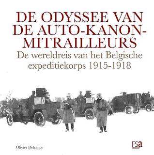 De Odyssee van de auto-kanon-mitrailleurs: de wereldreis van het Belgische expeditiekorps, 1915-1918 (Hardcover)