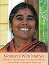 Moments with Mother: Devotees' Experiences with Mother Meera on Her North American Tour Moments with Mother: Devotees' Experiences with Mother Meera on Her North American Tour