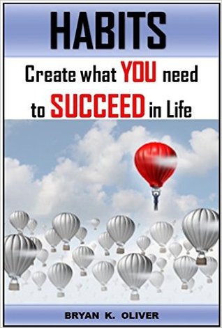 Habits: Create What You Need To Succeed In Life (Kindle Edition)