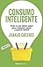 Consumo inteligente: Todo lo que debes saber para comprar mejor y gastar menos (Spanish Edition)