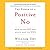 The Power of a Positive No: How to Say No and Still Get to Yes