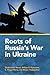 Roots of Russia's War in Ukraine