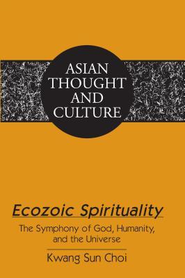 Ecozoic Spirituality: The Symphony of God, Humanity, and the Universe (Asian Thought and Culture)