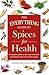 The Everything Guide to Spices for Health: A Complete Guide to the Natural Health-boosting Benefits of Everyday Spices (Everything® Series)