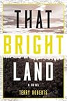 That Bright Land by Terry Roberts That Bright Land by Terry Roberts
