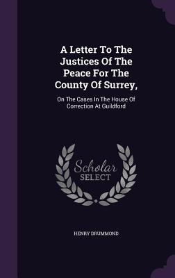 A Letter to the Justices of the Peace for the County of Surrey,: On the Cases in the House of Correction at Guildford