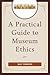 A Practical Guide to Museum Ethics