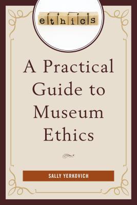 A Practical Guide to Museum Ethics (Hardcover)