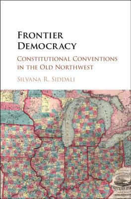 Frontier Democracy: Constitutional Conventions in the Old Northwest (Kindle Edition)
